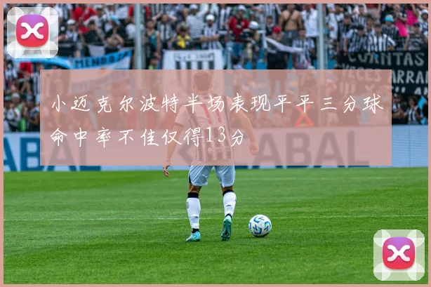 小迈克尔波特半场表现平平三分球命中率不佳仅得13分